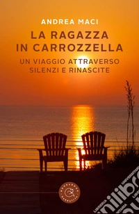 La ragazza in carrozzella. Un viaggio attraverso silenzi e rinascite libro