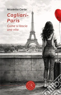 Cagliari-Paris. Come si lascia una vita libro