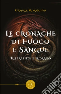 Le cronache di fuoco e sangue. Il serpente e il drago libro