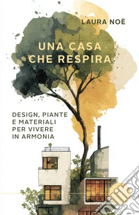 Una casa che respira. Design, piante e materiali per vivere in armonia libro