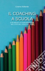 Il Coaching a scuola. Strumento di empowerment nell'età dell'adolescenza