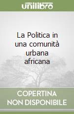 La Politica in una comunità urbana africana libro