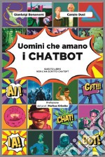 Uomini che amano i chatbot. Questo libro non l'ha scritto ChatGPT libro