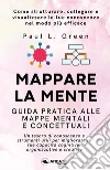 Mappare la mente. Guida pratica alle mappe mentali e concettuali libro di Green Paul L.