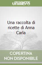 Una raccolta di ricette di Anna Carla libro