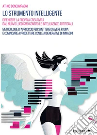Lo strumento intelligente. Difendere la propria creatività dal nuovo luddismo contro le Intelligenze Artificiali libro