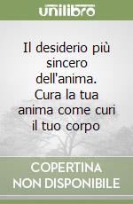 Il desiderio più sincero dell'anima. Cura la tua anima come curi il tuo corpo