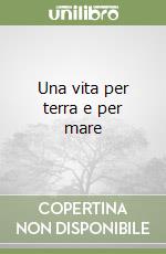 Una vita per terra e per mare