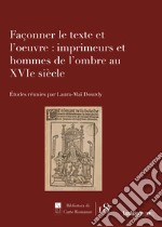 Façonner le texte et l'oeuvre: imprimeurs et hommes de l'ombre au XVIe siècle libro