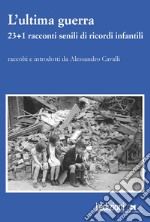 L'ultima guerra. 23+1 racconti senili di ricordi infantili libro