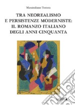 Tra neorealismo e persistenze moderniste: il romanzo italiano degli anni Cinquanta libro