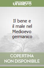 Il bene e il male nel Medioevo germanico libro