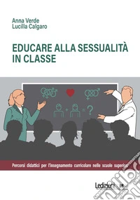 Educare alla sessualità in classe. Percorsi didattici per l'insegnamento curricolare nelle scuole superiori libro