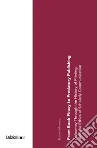 From book piracy to predatory publishing. A journey through the history of printing and the ethics of scientific communication libro