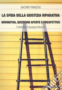 La sfida della giustizia riparativa. Normativa, questioni aperte e prospettive libro