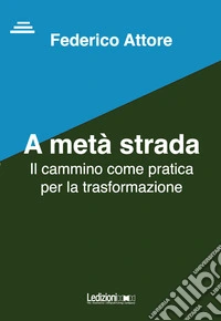 A metà strada. Il cammino come pratica per la trasformazione libro