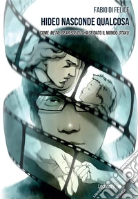 Hideo nasconde qualcosa. Come Metal Gear Solid 2 ha sfidato il mondo otaku libro