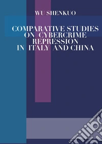 Comparative studies on cybercrime repression in Italy and China libro