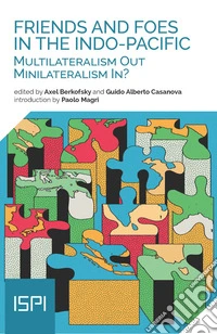 Friends and Foes in the Indo-Pacific. Multilateralism Out, Minilateralism In? libro