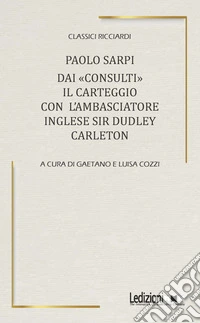 Dai «Consulti» il carteggio con l'ambasciatore inglese Sir Dudley Carleton libro