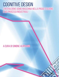 Cognitive design. L'interazione uomo macchina nella progettazione e nei processi industriali libro