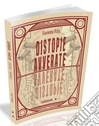 Distopie avverate. Da 1984 a Black Mirror, 10 scenari distopici divenuti realtà libro