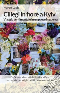 Ciliegi in fiore a Kyiv. Viaggio sentimentale in un paese in guerra libro