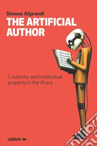 The artificial author. Creativity and intellectual property in the AI era libro