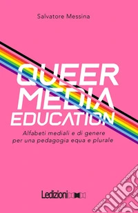 Queer Media Education. Alfabeti mediali e di genere per una pedagogia equa e plurale libro