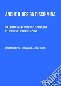 Anche il design discrimina. Sull'influenza di stereotipi e pregiudizi nel processo di progettazione libro