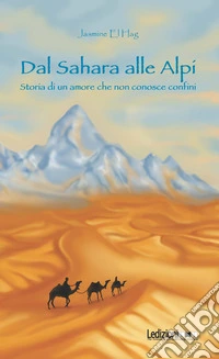Dal Sahara alle Alpi. Storia di un amore che non conosce confini libro