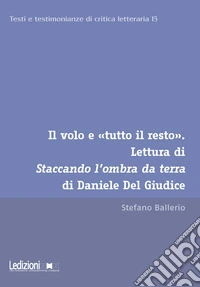 Il volo e «tutto il resto». Lettura di Staccando l'ombra da terra di Daniele Del Giudice libro