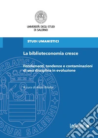 La biblioteconomia cresce. Fondamenti, tendenze e contaminazioni di una disciplina in evoluzione libro