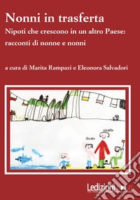 Nonni in trasferta. Nipoti che crescono in un altro paese: racconti di nonne e nonni libro