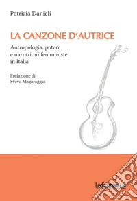 La canzone d'autrice. Antropologia, potere e narrazioni femministe in Italia libro