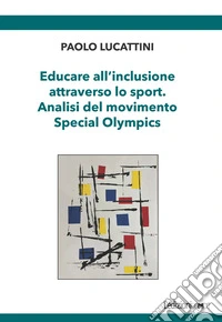 Educare all'inclusione attraverso lo sport. Analisi del movimento Special Olympics libro