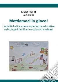 Mettiamoci in gioco! L'attività ludica come esperienza educativa nei contesti familiari e scolastici molisani libro