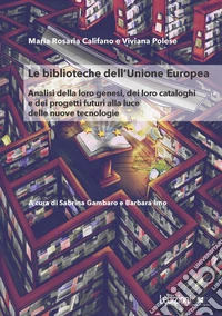 Le Biblioteche dell'Unione Europea. Analisi della loro genesi, dei loro cataloghi e dei progetti futuri alla luce delle nuove tecnologie libro