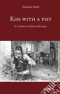 Kiss with a fist. Il cinema di Karyn Kusama libro