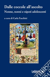 Dalle coccole all'ascolto. Nonne, nonni e nipoti adolescenti libro