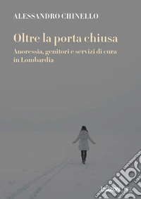 Oltre la porta chiusa. Anoressia, genitori e servizi di cura in Lombardia libro