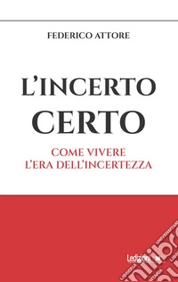 L'incerto certo. Come vivere l'era dell'incertezza libro