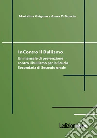 InContro il bullismo. Un manuale di prevenzione contro il bullismo per la Scuola Secondaria di Secondo grado. Ediz. illustrata libro