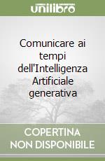 Comunicare ai tempi dell'Intelligenza Artificiale generativa libro