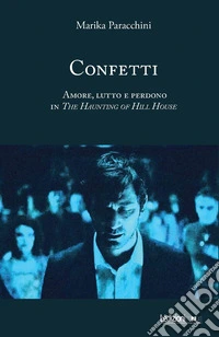 Confetti. Amore, lutto e perdono in The Haunting of Hill House. Ediz. illustrata libro