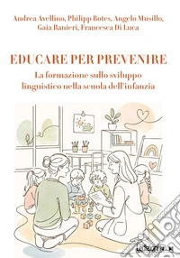 Educare per prevenire. La formazione sulla sviluppo linguistico nella scuola dell'infanzia. Ediz. illustrata libro