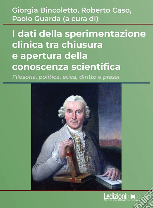 I dati della sperimentazione clinica tra chiusura e apertura della conoscenza scientifica. Filosofia, politica, etica, diritto e prassi