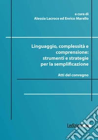 Linguaggio, complessità e comprensione: strumenti e strategie per la semplificazione. Atti del convegno libro