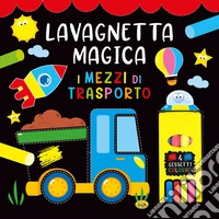 I mezzi di trasporto. Lavagnetta magica. Ediz. a colori. Con 4 gessetti colorati libro