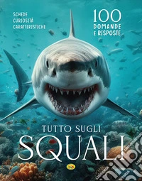 Tutto sugli squali. 100 domande e risposte. Ediz. a colori